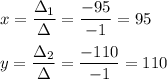 x=\dfrac{з_1}{з}=\dfrac{-95}{-1}=95\\ \\ y=\dfrac{з_2}{з}=\dfrac{-110}{-1}=110