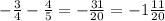 - \frac{3}{4} - \frac{4}{5} = - \frac{31}{20} = - 1 \frac{11}{20}