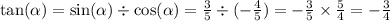 \tan( \alpha ) = \sin( \alpha ) \div \cos( \alpha ) = \frac{3}{5} \div ( - \frac{4}{5} ) = - \frac{3}{5} \times \frac{5}{4} = - \frac{3}{4}