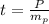 t = \frac{P}{m_{p}}