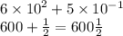 6 \times {10}^{2} + 5 \times 10^{ - 1} \\ 600 + \frac{1}{2} = 600 \frac{1}{2}