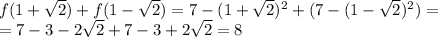 f(1+\sqrt{2} )+f(1-\sqrt{2} )=7-(1+\sqrt{2} )^2+(7-(1-\sqrt{2} )^2)=\\ =7-3-2\sqrt{2} +7-3+2\sqrt{2} =8