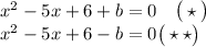 x^2-5x+6+b=0~~~\big(\star\big)\\ x^2-5x+6-b=0\big(\star \star\big)