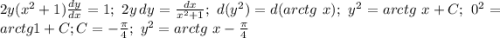 2y(x^2+1)\frac{dy}{dx}=1;\ 2y\, dy=\frac{dx}{x^2+1};\ d(y^2)=d(arctg\ x);\ y^2=arctg\ x +C;\ 0^2=arctg 1 +C; C=-\frac{\pi}{4};\ y^2=arctg\ x-\frac{\pi}{4}