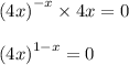 {(4x)}^{ - x} \times 4x = 0 \\ \\ {(4x)}^{1 - x} = 0 \\