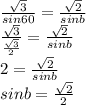 \frac{ \sqrt{3} }{sin60} = \frac{ \sqrt{2} }{sinb} \\ \frac{ \sqrt{3} }{ \frac{ \sqrt{3} }{2} } = \frac{ \sqrt{2} }{sinb} \\ 2 = \frac{ \sqrt{2} }{sinb} \\ sinb = \frac{ \sqrt{2} }{2}