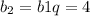 b_{2}=b{1}q=4