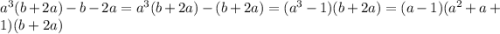 {a}^{3} (b + 2a) - b - 2a = {a}^{3} (b + 2a) - (b + 2a) = ( {a}^{3} - 1)(b + 2a) = (a - 1)( {a}^{2} + a + 1)(b + 2a)