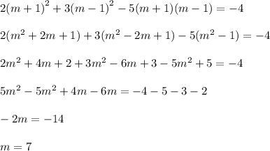 2 {(m + 1)}^{2} + 3 {(m - 1)}^{2} - 5(m + 1)(m - 1) = - 4 \\ \\ 2( {m}^{2} + 2m + 1) + 3( {m}^{2} - 2m + 1) - 5( {m}^{2} - 1) = - 4 \\ \\ 2 {m}^{2} + 4m + 2 + 3 {m}^{2} - 6m + 3 - 5 {m}^{2} + 5 = - 4 \\ \\ 5 {m}^{2} - 5 {m}^{2} + 4m - 6m = - 4 - 5 - 3 - 2 \\ \\ - 2m = - 14 \\ \\ m = 7