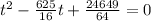 {t}^{2} - \frac{625}{16} t + \frac{24649}{64} = 0 \\