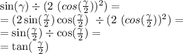 \sin( \gamma ) \div( 2 \ ({cos( \frac{ \gamma }{2} }))^{2} ) = \\ = (2 \sin( \frac{ \gamma }{2} ) \cos( \frac{ \gamma }{2} ) \ \div( 2 \ ({cos( \frac{ \gamma }{2} }))^{2} ) = \\ = \sin( \frac{ \gamma }{2} ) \div \cos( \frac{ \gamma }{2} ) = \\ = \tan( \ \frac{ \gamma }{2} )