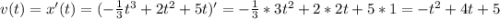 v(t) = x'(t) = (-\frac{1}{3}t^3 +2t^{2} +5t)' = -\frac{1}{3} *3t^2+2*2t+5*1=-t^2+4t+5