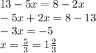 13 - 5x = 8 - 2x \\ - 5x + 2x = 8 - 13 \\ - 3x = - 5 \\ x = \frac{5}{3} = 1 \frac{2}{3}