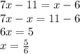 7x - 11 = x - 6 \\ 7x - x = 11 - 6 \\ 6x = 5 \\ x = \frac{5}{6}