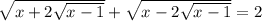 \sqrt{x + 2 \sqrt{x - 1} } + \sqrt{x - 2 \sqrt{x - 1} } = 2 \\