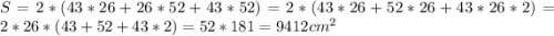 S= 2*(43*26+ 26*52+ 43*52)=2*(43*26+52*26+43*26*2)=2*26*(43+52+43*2)=52*181=9412 cm^2