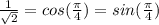 \frac{1}{\sqrt{2}} = cos(\frac{\pi}{4}) = sin(\frac{\pi}{4})