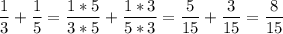 \displaystyle \frac{1}{3}+\frac{1}{5}=\frac{1*5}{3*5}+\frac{1*3}{5*3}=\frac{5}{15}+\frac{3}{15}=\frac{8}{15}