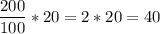 \displaystyle \frac{200}{100} *20 = 2*20 = 40