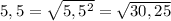 5,5=\sqrt{5,5^{2}}=\sqrt{30,25}