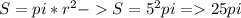 S=pi*r^2 -S=5^2pi= 25pi