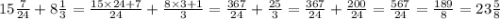 15 \frac{7}{24} + 8 \frac{1}{3} = \frac{15 \times 24 + 7}{24} + \frac{8 \times 3 + 1}{3} = \frac{367}{24} + \frac{25}{3} = \frac{367}{24} + \frac{200}{24} = \frac{567}{24} = \frac{189}{8} = 23 \frac{5}{8}