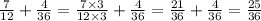 \frac{7}{12} + \frac{4}{36} = \frac{7 \times 3}{12 \times 3} + \frac{4}{36} = \frac{21}{36} + \frac{4}{36} = \frac{25}{36}