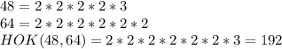 48=2*2*2*2*3\\ 64 = 2*2*2*2*2*2\\ HOK(48,64)=2*2*2*2*2*2*3=192