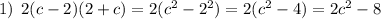 1) \: \: 2(c - 2)(2 + c) = 2( {c}^{2} - {2}^{2} ) = 2( {c}^{2} - 4) = 2 {c}^{2} - 8