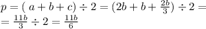 p = ( \: a + b + c) \div 2 = (2b + b + \frac{2b}{3} ) \div 2 = \\ = \frac{11b}{3} \div 2 = \frac{11b}{6}