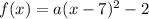 f(x) = a(x - 7)^2 - 2