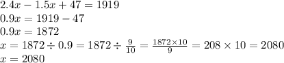 2.4x - 1.5x + 47 = 1919 \\ 0.9x = 1919 - 47 \\ 0.9x = 1872 \\ x = 1872 \div 0.9 = 1872 \div \frac{9}{10} = \frac{1872 \times 10}{9} = 208 \times 10 = 2080 \\ x = 2080