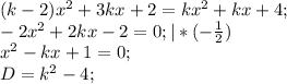 (k-2)x^{2} +3kx+2=kx^{2} +kx+4;\\ -2x^{2} +2kx-2=0; |*(-\frac{1}{2})\\ x^{2} -kx+1=0;\\ D=k^2-4;