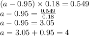 (a - 0.95) \times 0.18 = 0.549 \\ a - 0.95 = \frac{0.549}{0.18} \\ a - 0.95 = 3.05 \\ a = 3.05 + 0.95 = 4