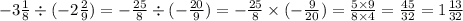 - 3 \frac{1}{8} \div ( - 2 \frac{2}{9} ) = - \frac{25}{8} \div ( - \frac{20}{9} ) = - \frac{25}{8} \times ( - \frac{9}{20} ) = \frac{5 \times 9}{8 \times 4} = \frac{45}{32} = 1 \frac{13}{32}