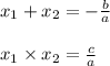 x_{1} + x_{2} = - \frac{b}{a} \\ \\ x_{1} \times x_{2} = \frac{c}{a}