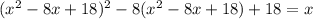 (x^2-8x+18)^2-8(x^2-8x+18)+18=x