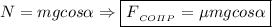 N = mgcos\alpha \Rightarrow \boxed {F{_{_{CO\varPi P}}} = \mu mgcos\alpha}