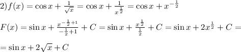 2) f(x)=\cos x+\frac{1}{\sqrt{x}}=\cos x+\frac{1}{x^\frac{1}{2}} =\cos x+x^{-\frac{1}{2}}\\ \\ F(x)= \sin x+\frac{x^{-\frac{1}{2}+1}}{-\frac{1}{2}+1} +C=\sin x+\frac{x^{\frac{1}{2}}}{\frac{1}{2}} +C=\sin x+2x^{\frac{1}{2}} +C=\\ \\ =\sin x+2\sqrt{x} +C