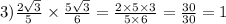 3)\frac{2 \sqrt{3} }{5} \times \frac{ 5\sqrt{3} }{6} = \frac{2 \times 5 \times 3}{5 \times 6} = \frac{30}{30} = 1