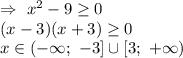 \Rightarrow \ x^2-9\geq 0\\ (x-3)(x+3)\geq 0\\ x \in (- \infty; \ -3] \cup [3; \ + \infty)