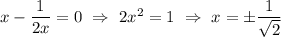 x-\dfrac{1}{2x}=0 \ \Rightarrow \ 2x^2=1 \ \Rightarrow \ x=\pm \dfrac{1}{\sqrt{2}}