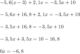 -5,6(x-3)+2,1x=-3,5x+10\\ \\ -5,6x+16,8+2,1x=-3,5x+10\\ \\ -3,5x+16,8=-3,5x+10\\ \\ -3,5x+3,5x=10-16,8\\ \\ 0x=-6,8