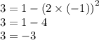 3 = 1 - {(2 \times ( - 1))}^{2} \\ 3 = 1 - 4 \\ 3 = - 3