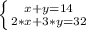 \left \{ {{x + y = 14} \atop {2*x + 3*y = 32}} \right.