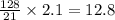 \frac{128}{21} \times 2.1 = 12.8