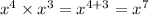 {x}^{4} \times {x}^{3} = {x}^{4 + 3} = {x}^{7}