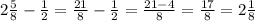 2\frac{5}{8} - \frac{1}{2} = \frac{21}{8} - \frac{1}{2} = \frac{21 - 4}{8} = \frac{17}{8} = 2 \frac{1}{8}