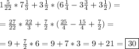 1\frac{5}{22} *7\frac{1}{3} +3\frac{1}{2}*(6\frac{1}{4} -3\frac{3}{4} +3\frac{1}{2} )=\\\\=\frac{27}{22}*\frac{22}{3} +\frac{7}{2} *(\frac{25}{4} -\frac{15}{4} +\frac{7}{2})=\\\\=9+\frac{7}{2} *6=9+7*3=9+21= \boxed{30}