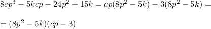 8cp^3-5kcp-24p^2+15k=cp(8p^2-5k)-3(8p^2-5k) = \\\\ = (8p^2-5k)(cp-3)